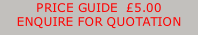 PRICE GUIDE  £5.00 ENQUIRE FOR QUOTATION