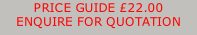 PRICE GUIDE £22.00 ENQUIRE FOR QUOTATION
